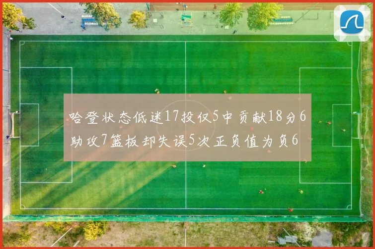 哈登状态低迷17投仅5中贡献18分6助攻7篮板却失误5次正负值为负6