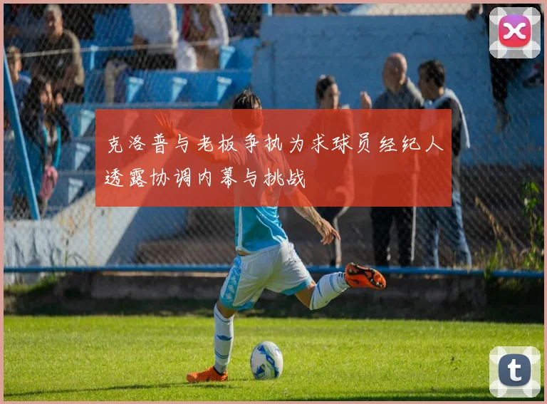 克洛普与老板争执为求球员经纪人透露协调内幕与挑战